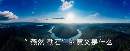 勒石燕然,慕石燕然指的是什么?