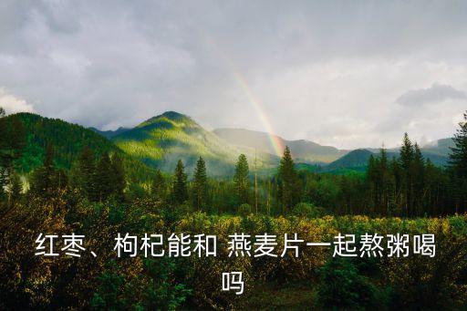 紅棗燕麥粥,燕麥粥怎么做?