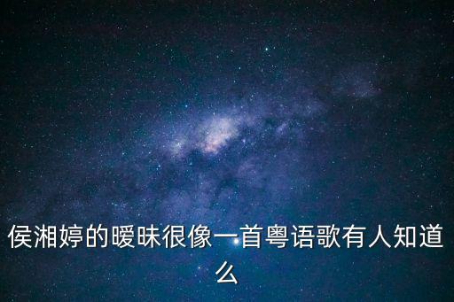 侯湘婷的曖昧很像一首粵語歌有人知道么