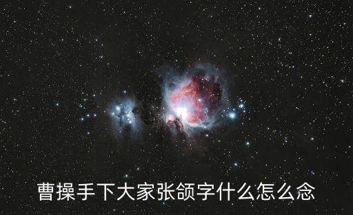 曹操手下大家張頜字什么怎么念