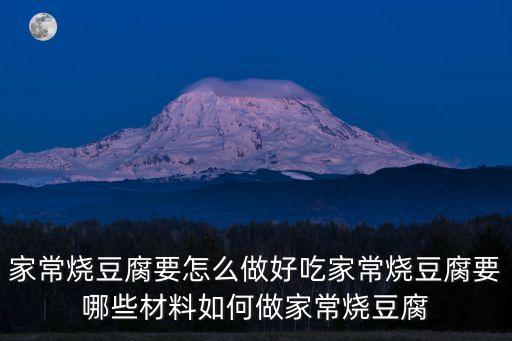 家常燒豆腐要怎么做好吃家常燒豆腐要哪些材料如何做家常燒豆腐