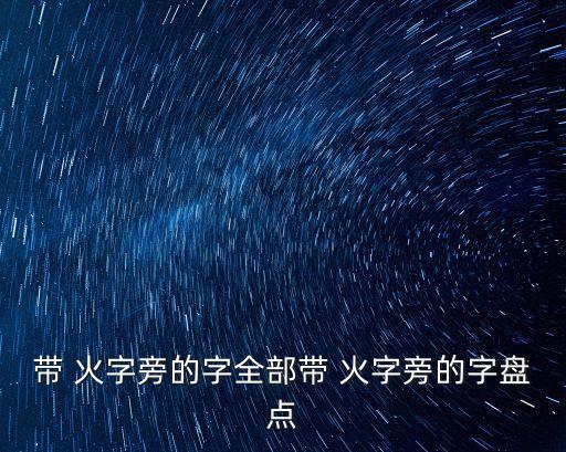帶 火字旁的字全部帶 火字旁的字盤點