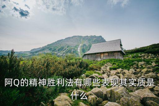 阿q精神勝利法，阿Q的精神勝利法有哪些表現其實質是什么