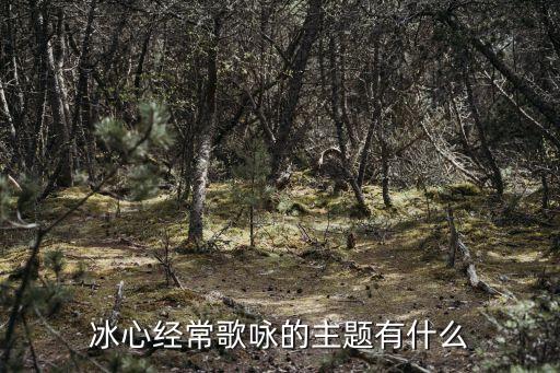 愛的贊歌,冰心一直在唱愛情贊歌