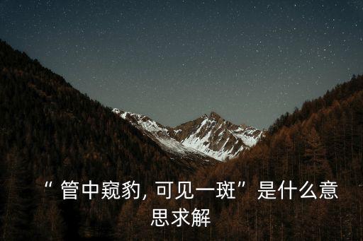 “ 管中窺豹, 可見(jiàn)一斑”是什么意思求解