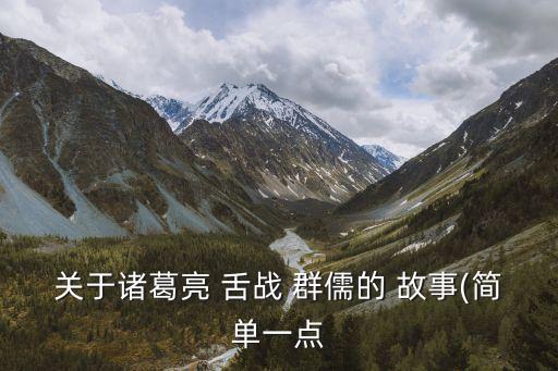關于諸葛亮 舌戰 群儒的 故事(簡單一點