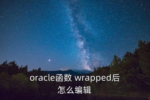 oracle函數 wrapped后怎么編輯