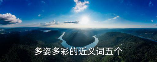 多姿多彩的近義詞，多姿多彩的近義詞五個