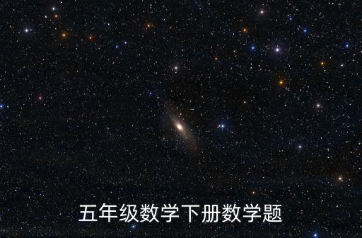 五年級(jí)數(shù)學(xué)下冊(cè)數(shù)學(xué)題