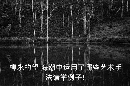  柳永的望 海潮中運用了哪些藝術手法請舉例子!