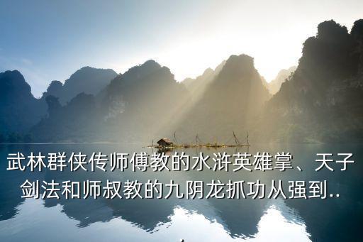 武林群俠傳師傅教的水滸英雄掌、天子劍法和師叔教的九陰龍抓功從強到...