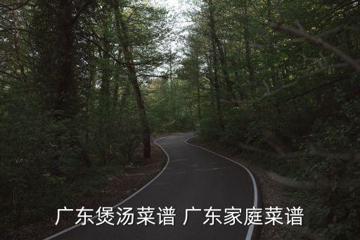 廣東煲湯菜譜 廣東家庭菜譜