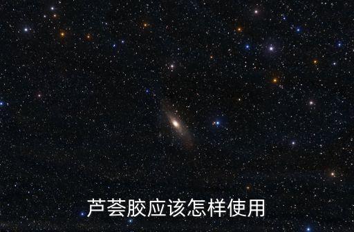 蘆薈膠應該怎樣使用