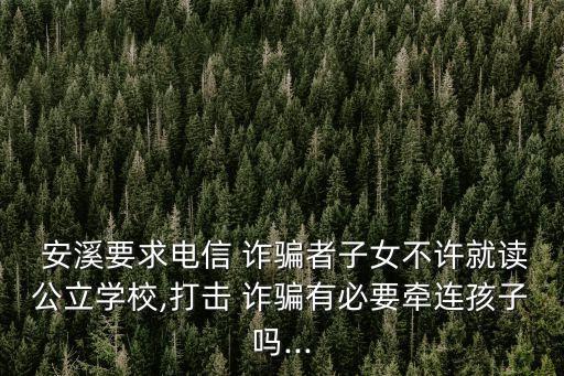  安溪要求電信 詐騙者子女不許就讀公立學校,打擊 詐騙有必要牽連孩子嗎...