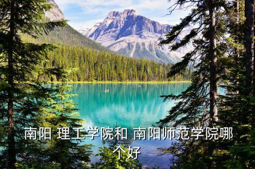南陽理工學院怎么樣,南陽理工學院升格為大學了