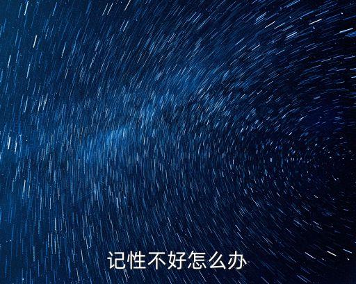 記性不好，記性不好怎么辦