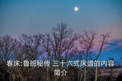 春床:魯班秘傳 三十六式床譜的內(nèi)容簡介