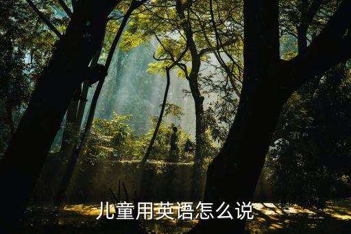 兒童英語怎么說，小孩子英文怎么說