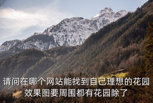 花園設(shè)計(jì)效果圖，請(qǐng)問(wèn)在哪個(gè)網(wǎng)站能找到自己理想的花園效果圖要周圍都有花園除了