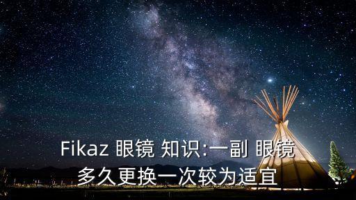 Fikaz 眼鏡 知識:一副 眼鏡多久更換一次較為適宜