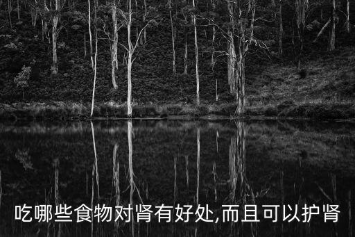 吃哪些食物對腎有好處,而且可以護腎