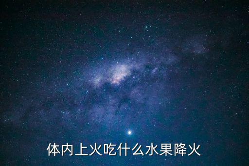 體內(nèi)上火吃什么水果降火