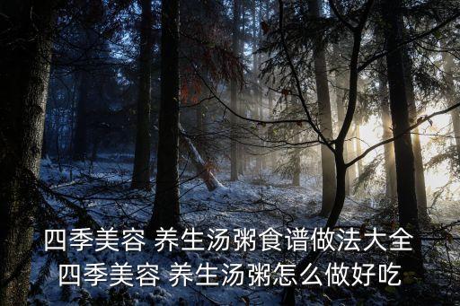 四季養生湯,女人補血養顏粥秘方