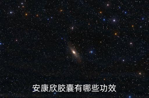 安康欣膠囊有哪些功效