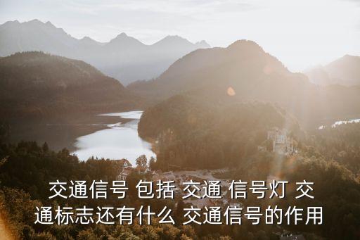  交通信號 包括 交通 信號燈 交通標志還有什么 交通信號的作用