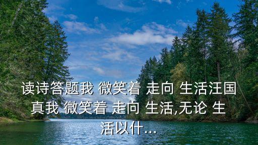 我微笑著走向生活,我微笑zhe走向-2/生活不管怎么報復