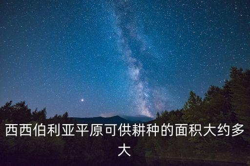 西西伯利亞平原可供耕種的面積大約多大