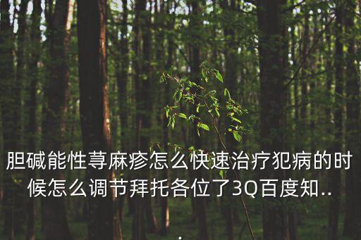 膽堿能性蕁麻疹怎么快速治療犯病的時候怎么調節拜托各位了3Q百度知...