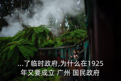 ...了臨時政府,為什么在1925年又要成立 廣州 國民政府