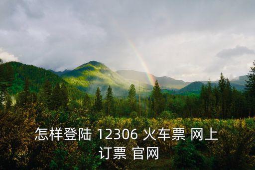 怎樣登陸 12306 火車票 網上 訂票 官網