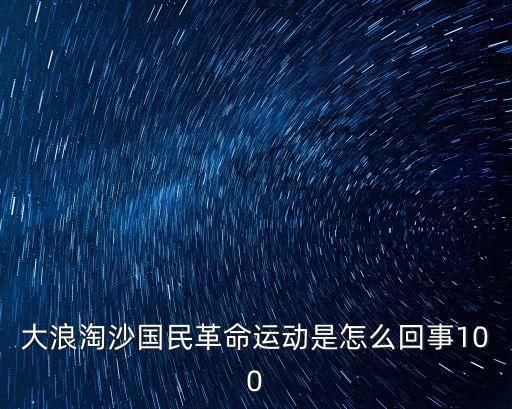 國民大革命，大浪淘沙國民革命運動是怎么回事100