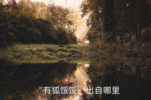 “有狐餒餒”出自哪里