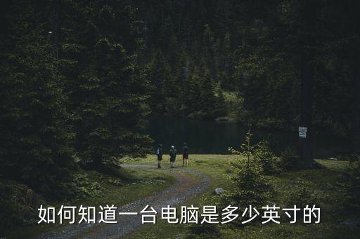 怎么知道電腦尺寸，怎么看電腦內(nèi)寸大小啊