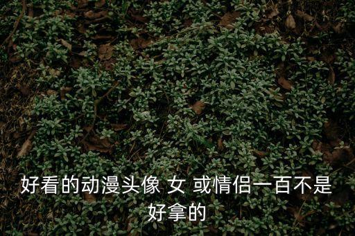 好看的動漫頭像 女 或情侶一百不是好拿的