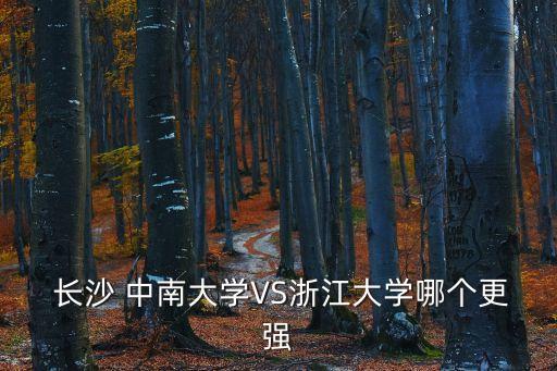  長沙 中南大學VS浙江大學哪個更強