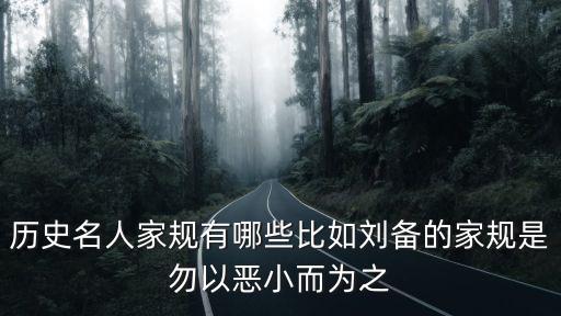 勤儉持家的家訓，歷史名人家規有哪些比如劉備的家規是勿以惡小而為之