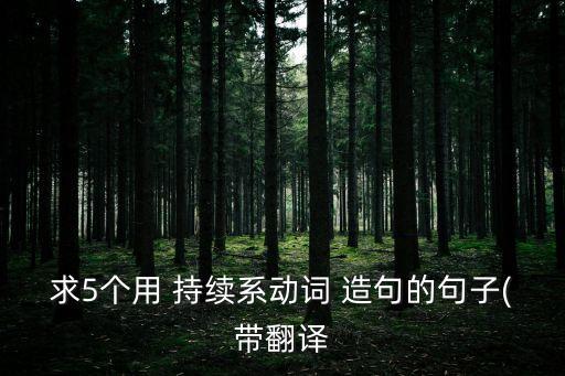 求5個用 持續系動詞 造句的句子(帶翻譯