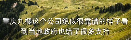 重慶九櫻這個公司貌似很靠譜的樣子看到當地政府也給了很多支持