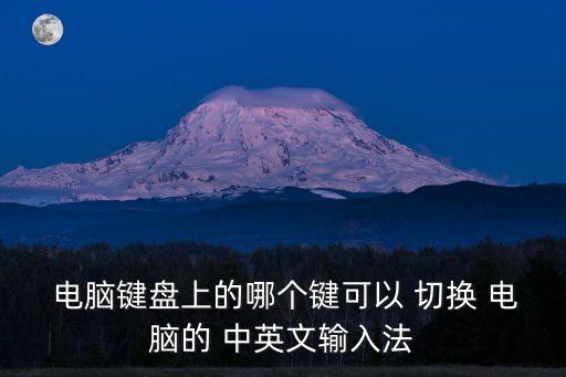 電腦切換中英文,電腦鍵盤哪個鍵是中英文切換!!