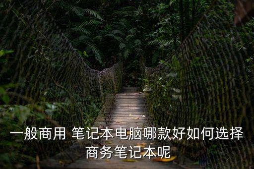 一般商用 筆記本電腦哪款好如何選擇 商務(wù)筆記本呢