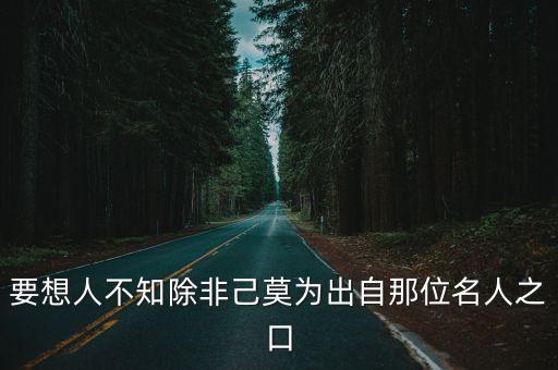 要想人不知除非己莫為出自那位名人之口