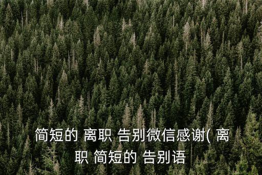  簡短的 離職 告別微信感謝( 離職 簡短的 告別語