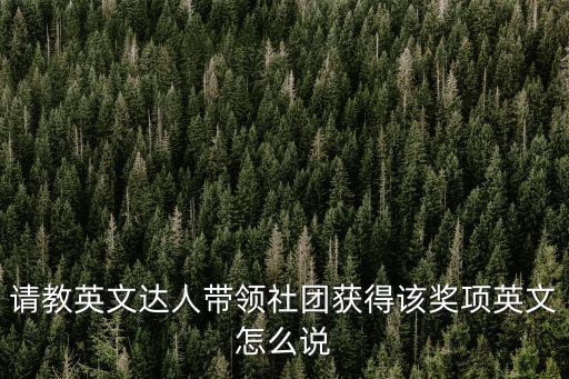 請教英文達人帶領社團獲得該獎項英文怎么說