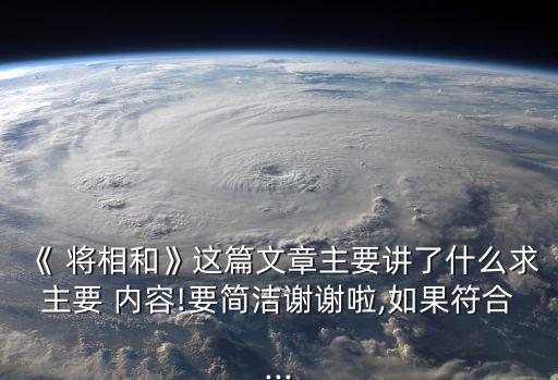 《 將相和》這篇文章主要講了什么求主要 內(nèi)容!要簡(jiǎn)潔謝謝啦,如果符合...