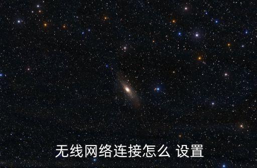  無線網(wǎng)絡(luò)連接怎么 設(shè)置