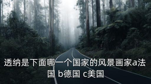 透納，透納是下面哪一個國家的風景畫家a法國 b德國 c美國